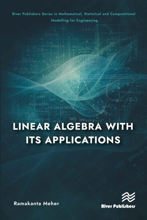 Linear Algebra with its Applications (River Publishers Series in Mathematical, Statistical and Computational Modelling for Engineering)