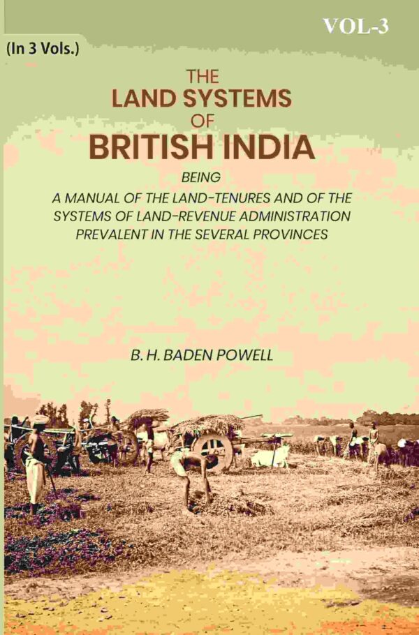 The land Systems Of British India: Being A Manual Of The Land-Tenures And Of The Systems Of Land-Revenue Administration Prevalent In The Several Provinces 3rd