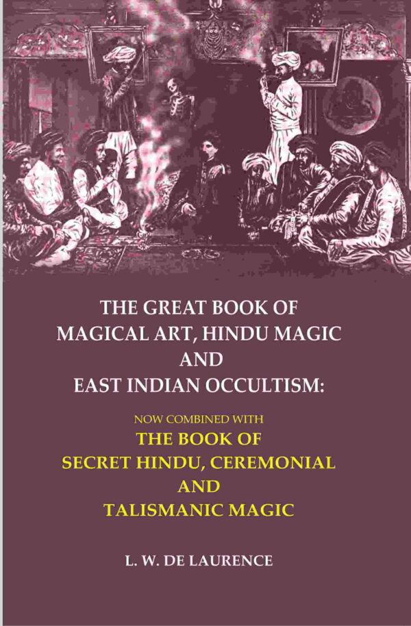 The Great Book of Magical Art, Hindu Magic and East Indian Occultism: Now Combined with the Book of Secret Hindu, Ceremonial and Talismanic Magic