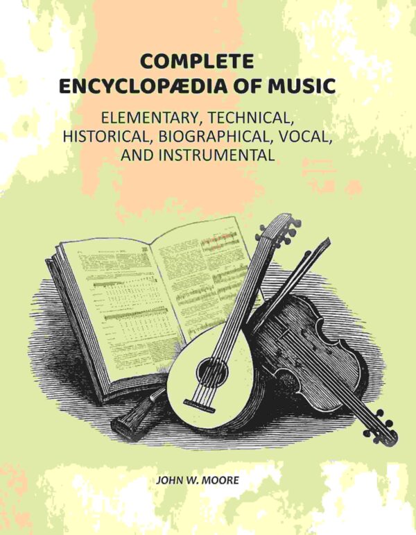Complete Encyclopædia of Music: Elementary, Technical, Historical, Biographical, Vocal, and Instrumental [Hardcover]