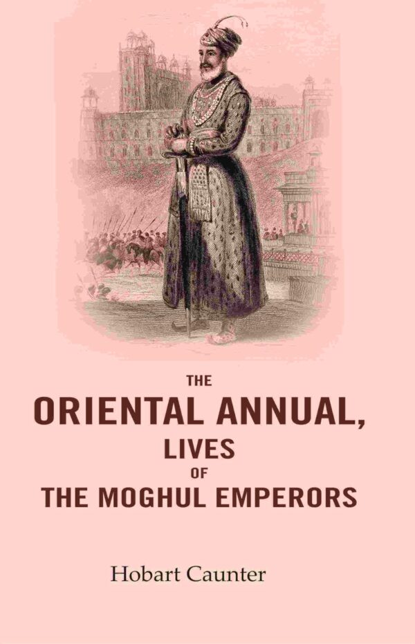 The Oriental Annual, Lives of The Moghul Emperors [Hardcover]