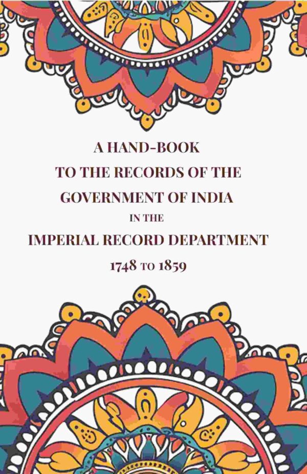 A Hand-Book to the Records of the Government of India in the Imperial Record Department 1748 to 1859 [Hardcover]