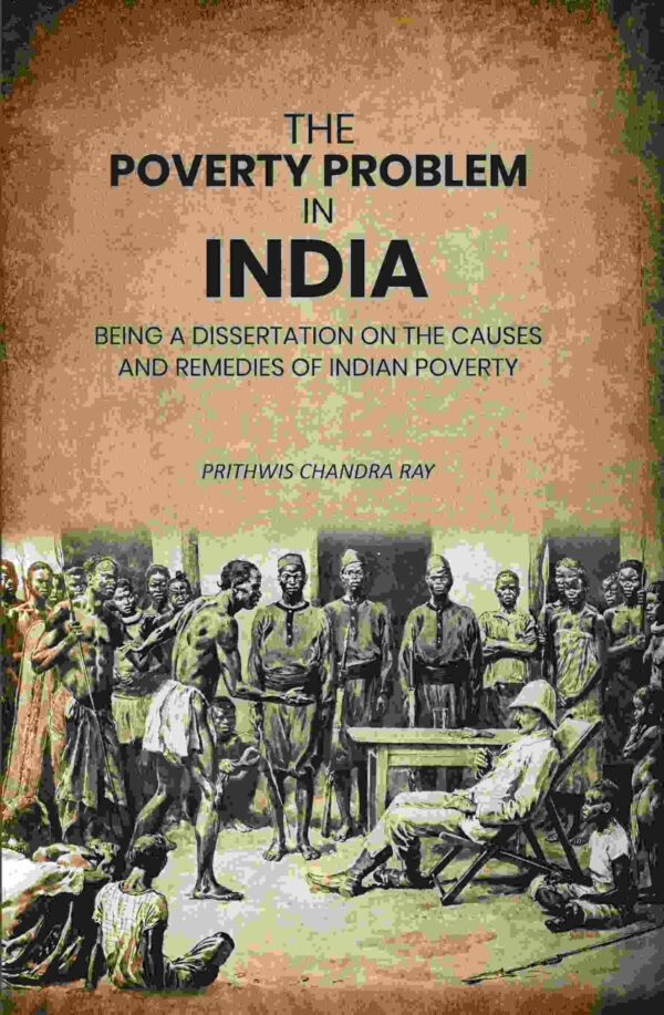 The Poverty Problem in India: Being a Dissertation on the Causes and Remedies of Indian Poverty [Hardcover]