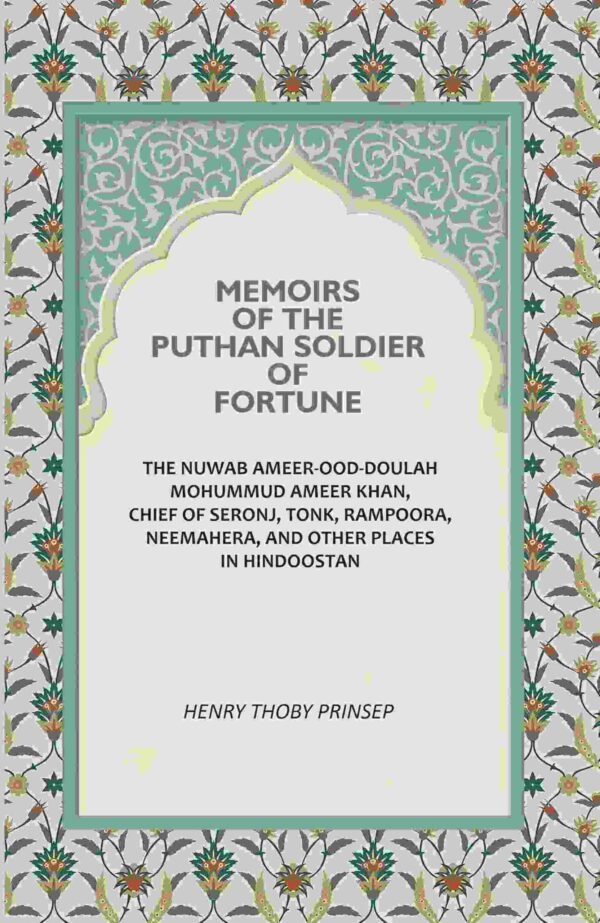 Memoirs of the Puthan soldier of fortune: The Nuwab Ameer-Ood-Doulah Mohummud Ameer Khan, chief of Seronj, Tonk, Rampoora, Neemahera, and other places in Hindoostan [Hardcover]