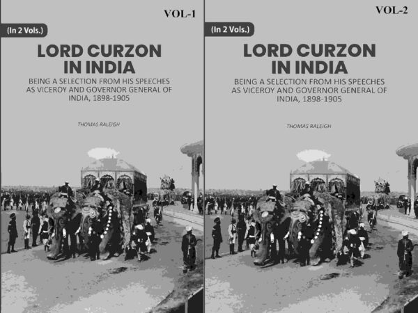 Lord Curzon In India: Being A Selection From His Speeches As Viceroy And Governor General Of India, 1898-1905 2 Vols. Set