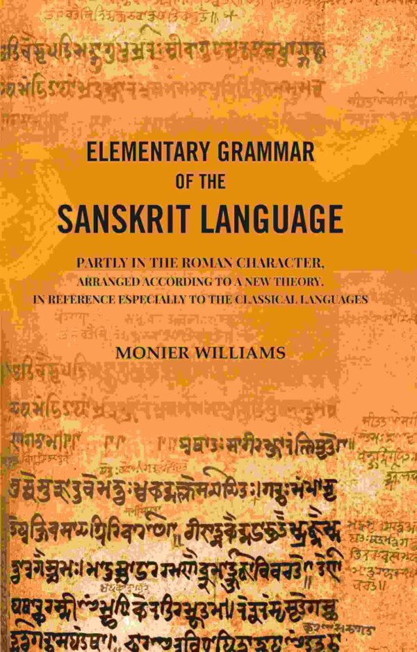 Elementary Grammar of the Sanskrit Language: Partly in the Roman Character, Arranged According to a New Theory, In Reference Especially to the Classical Languages [Hardcover]