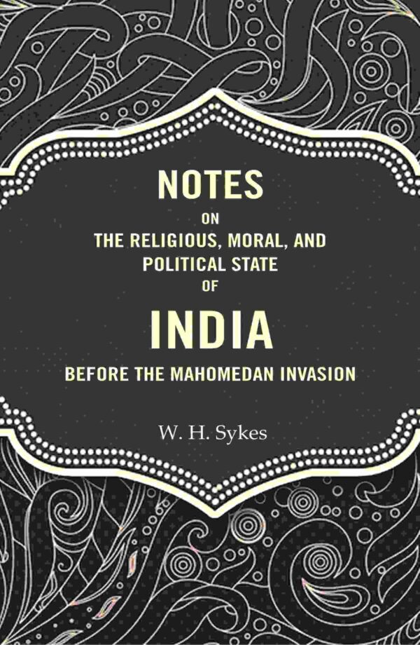 Notes On The Religious, Moral, And Political State of India Before The Mahomedan Invasion [Hardcover]