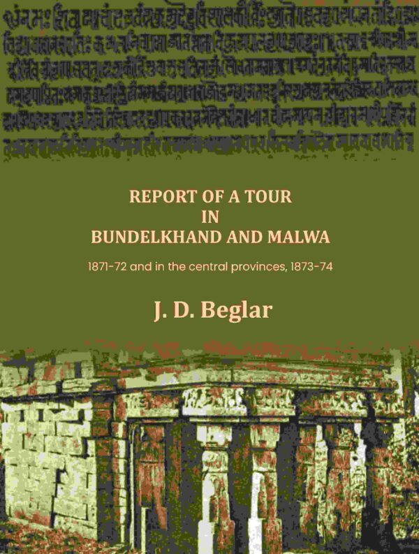 Report of a Tour in Bundelkhand and Malwa: 1871-72 and in the central provinces, 1873-74 [Hardcover]