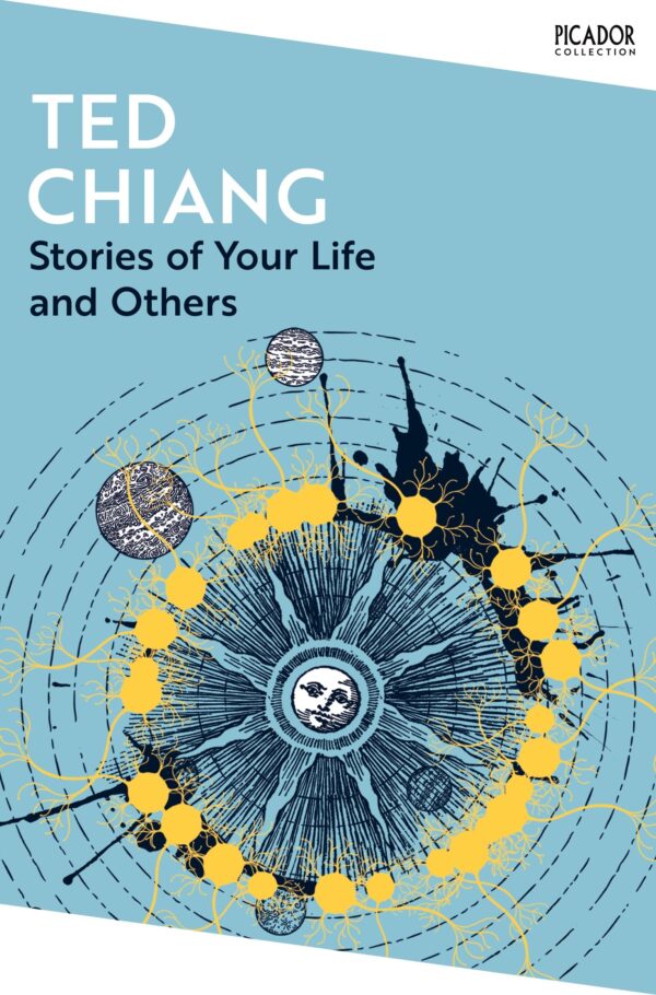 Stories of Your Life and Others: a short story collection by the award-winning science fiction author, including the novella that inspired the film Arrival (Picador Collection)
