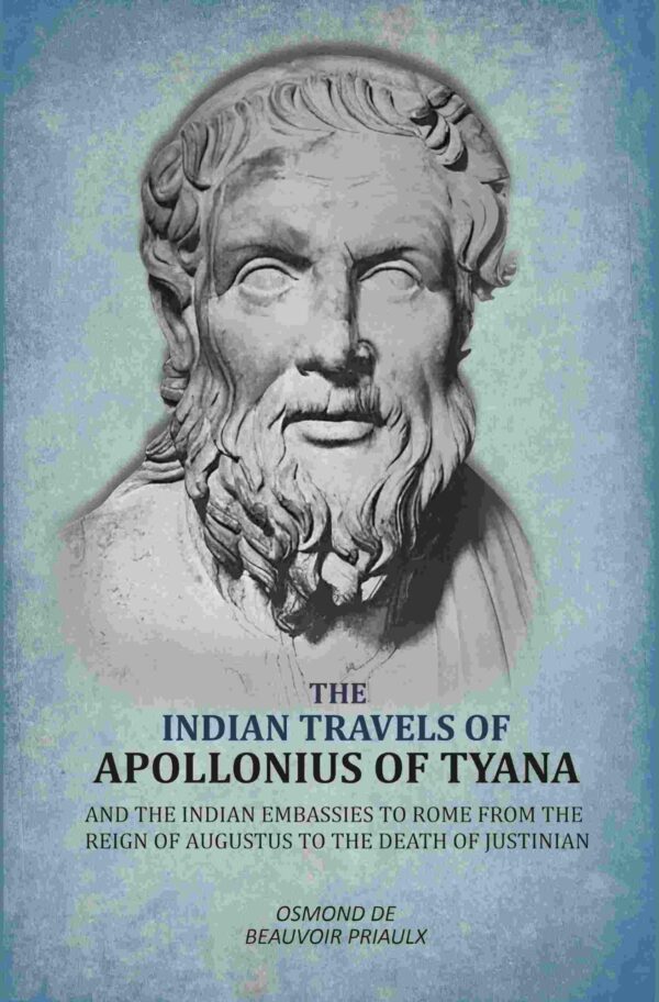 Indian Travels of Apollonius of Tyana, and the Indian Embassies to Rome From the Reign of Augustus to the Death of Justinian [Hardcover]