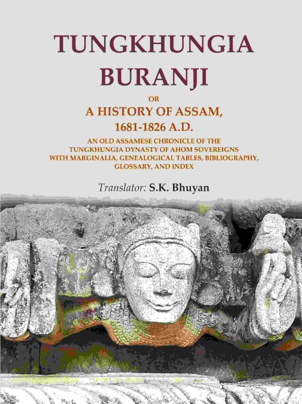 Tungkhungia Buranji Or, A History of Assam, 1681-1826 A.D.; An Old Assamese Chronicle of the Tungkhungia Dynasty of Ahom Sovereigns with Marginalia, Genealogical Tables, Bibliography [Hardcover]