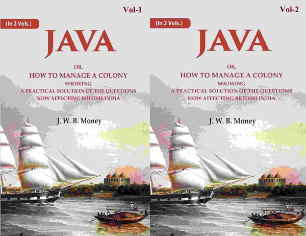Java: Or, How to Manage a Colony Showing a Practical Solution of The Questions Now Affecting British India 2 Vols. Set