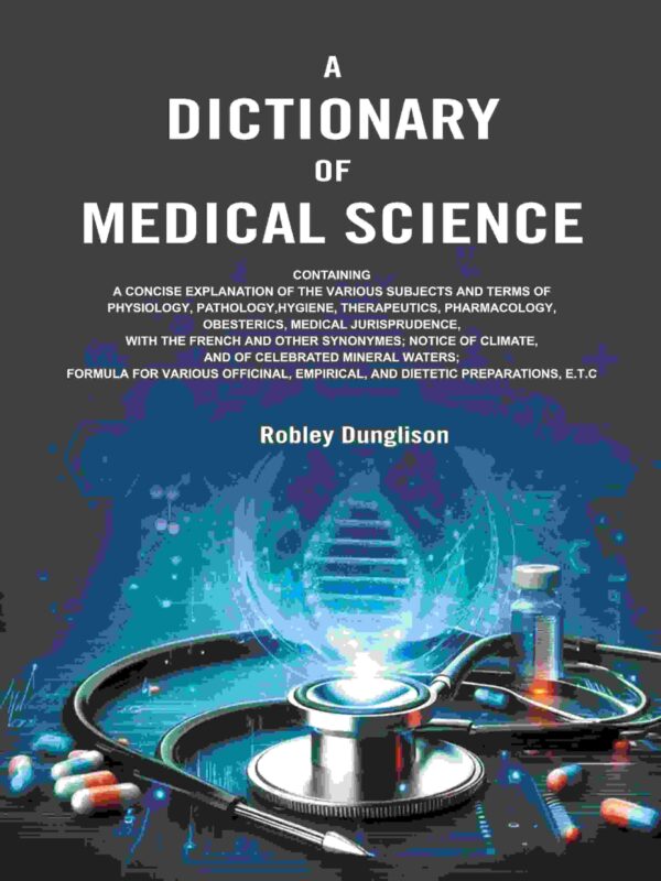 A Dictionary of Medical Science: Containing a Concise Explanation of the Various Subjects and Terms of Physiology, Pathology, Hygiene, Therapeutics, Pharmacology, Obesterics, Medical [Hardcover]