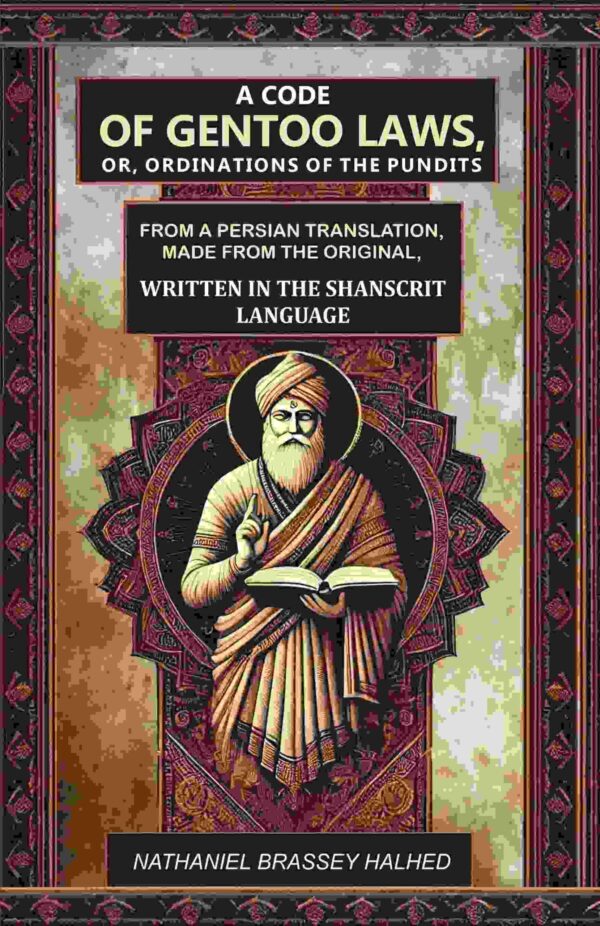 A Code of Gentoo Laws,: Or, Ordinations of the Pundits: From a Persian Translation, Made from the Original, Written in the Shanscrit Language [Hardcover]