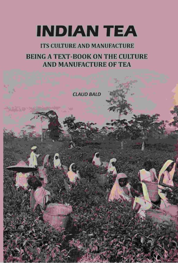 Indian Tea: Its Culture And Manufacture: Being A Text Book On The Cultivation And Manufacture Of Tea