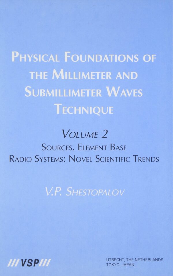 Physical Foundations of the Millimeter and Submillimeter Waves Technique, Volume 2: Sources. Element Base. Radio Systems: Novel Scientific Trends