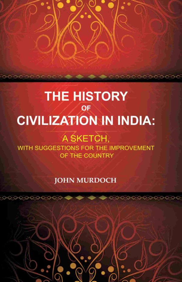 The History of Civilization in India: A Sketch, With Suggestions for the Improvement of the Country [Hardcover]