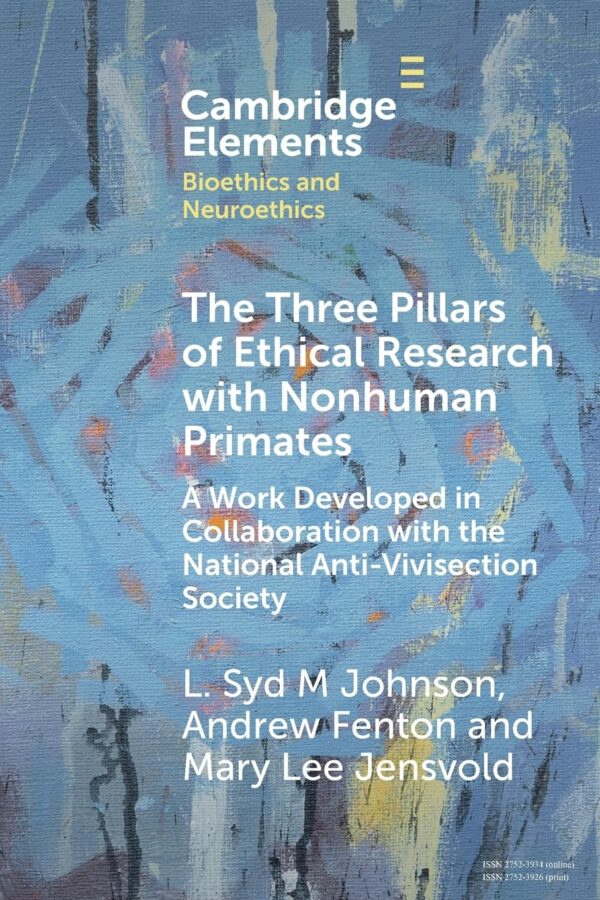 The Three Pillars of Ethical Research with Nonhuman Primates: A Work Developed in Collaboration with the National Anti-Vivisection Society (Elements in Bioethics and Neuroethics)