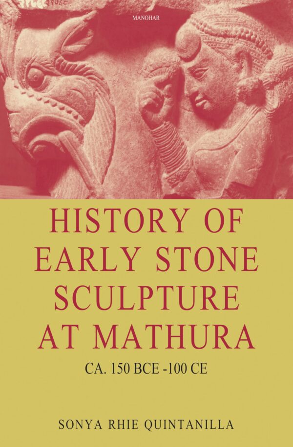 History of Early Stone Sculpture at Mathura: CA.150 BCE-100 CE