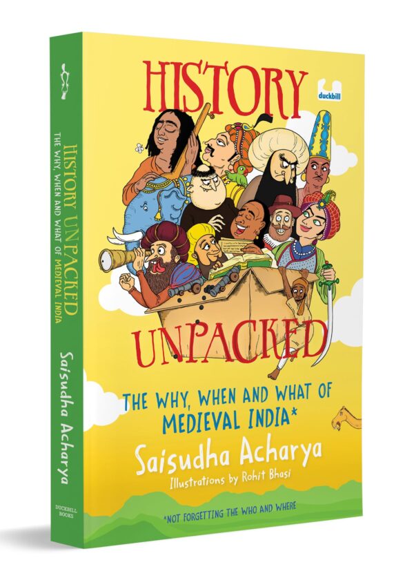History Unpacked: The Why, When and What of Medieval India (Not Forgetting the Who and Where): A Fun Way to Learn History from the Chalukyas to the Early Mughals | Ages 10+