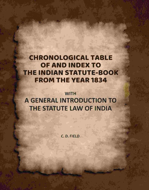 Chronological Table of, and Index To, the Indian Statute-Book From the Year 1834: With a General Introduction to the Statute Law of India [Hardcover]