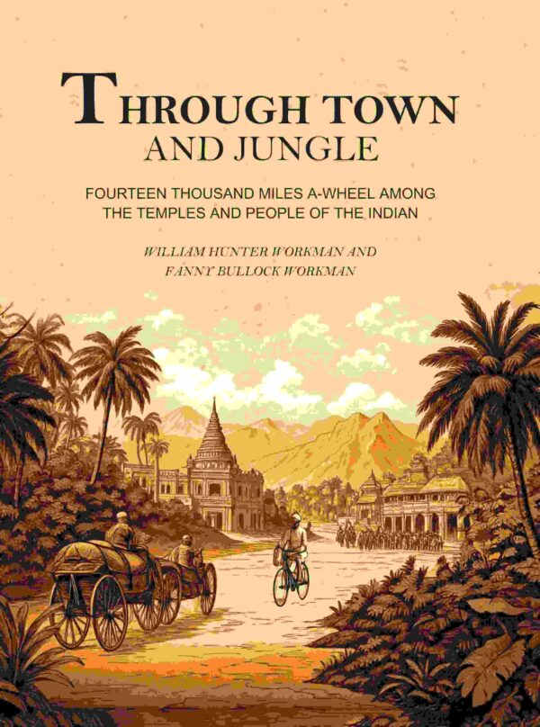 Through Town and Jungle: Fourteen Thousand Miles A-Wheel Among the Temples and People of the Indian Plain [Hardcover]