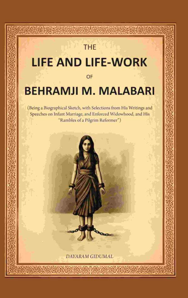 The Life and Life-work of Behramji M. Malabari: Being a Biographical Sketch, with Selections from His Writings and Speeches on Infant Marriage, and Enforced Widowhood, and His “Rambles [Hardcover]