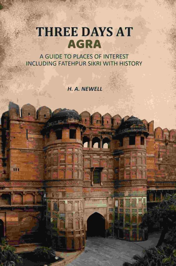Three Days At Agra: A Guide To Places Of Interest Including Fatehpur Sikri With History [Hardcover]