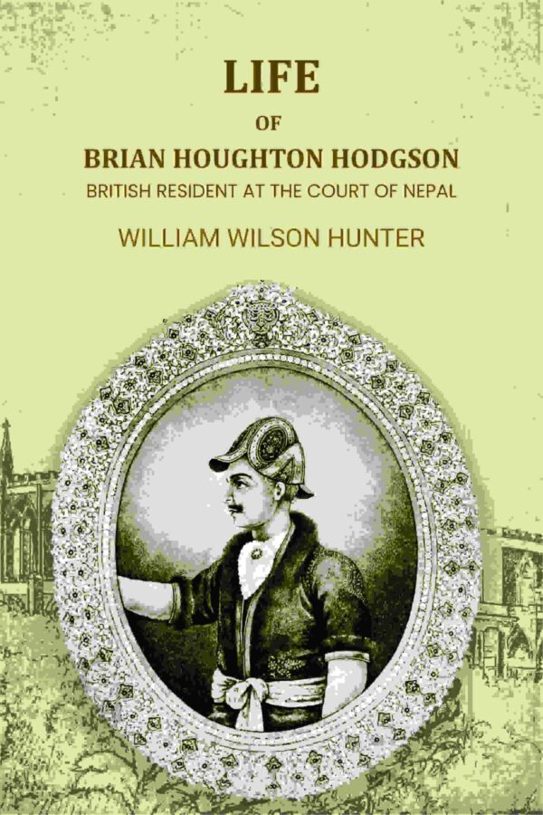 Life Of Brian Houghton Hodgson: British Resident At The Court Of Nepal