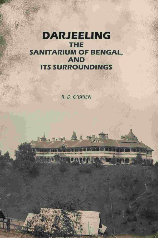 Darjeeling: The Sanitarium of Bengal, and its Surroundings