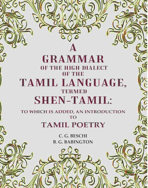 A Grammar of the High Dialect of the Tamil Language, Termed Shen-Tamil: To which is added, an Introduction to Tamil Poetry
