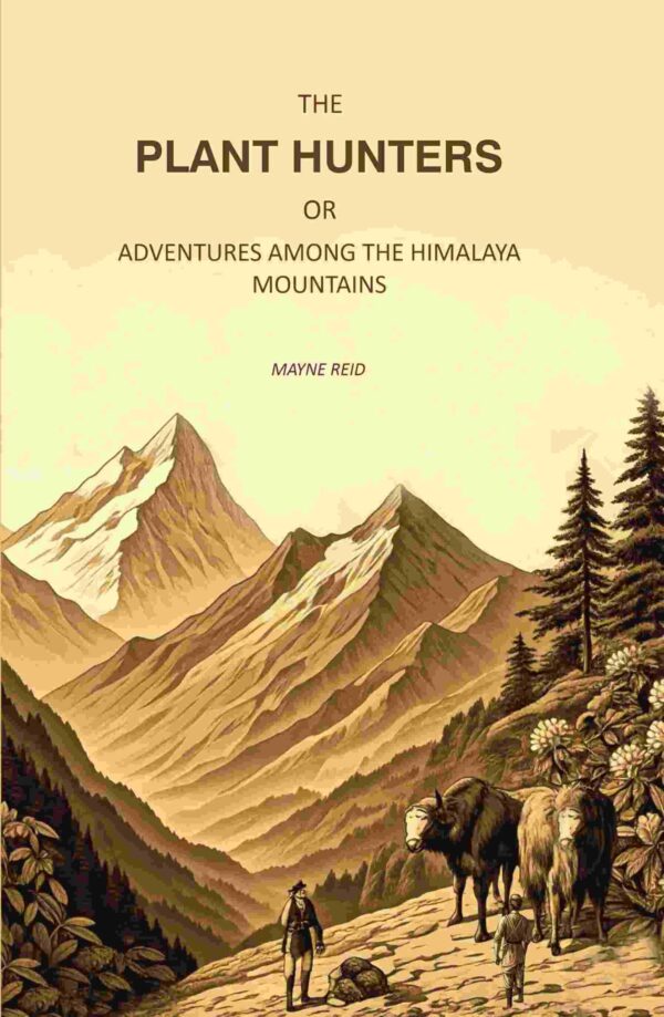 The Plant Hunters, or Adventures Among the Himalaya Mountains