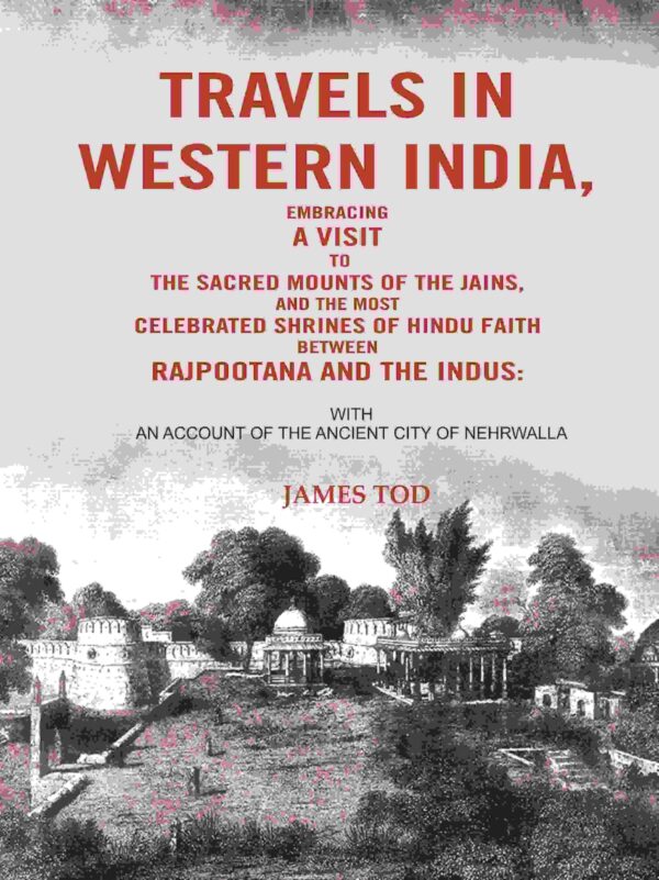 Travels in Western India, Embracing a Visit to the Sacred Mounts of the Jains, and the Most Celebrated Shrines of Hindu Faith Between Rajpootana and the Indus: With an Account [Hardcover]