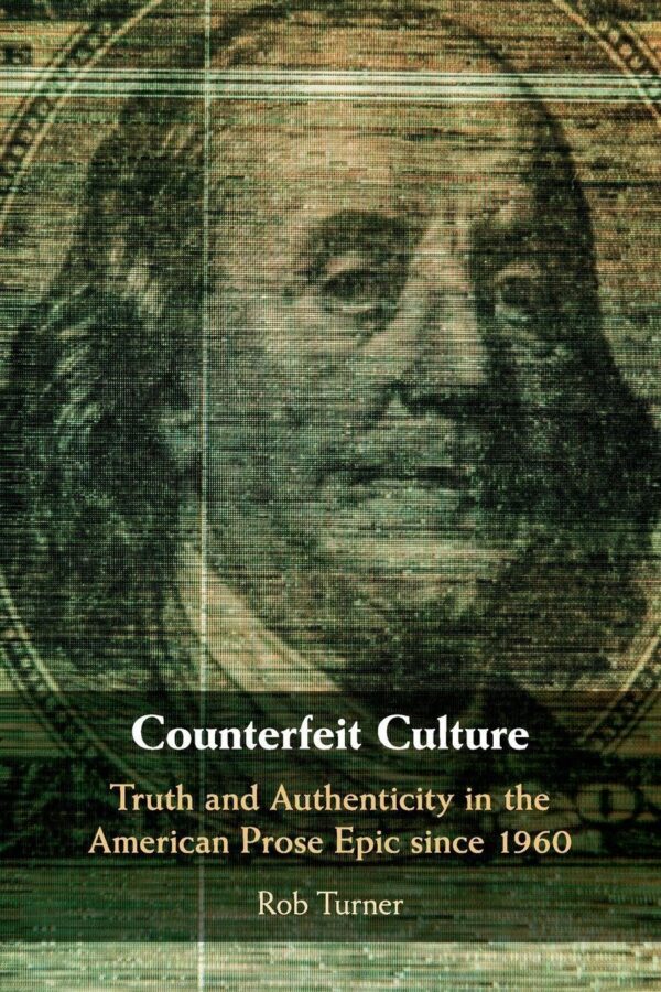 Counterfeit Culture: Truth and Authenticity in the American Prose Epic since 1960: 181 (Cambridge Studies in American Literature and Culture, Series Number 181)