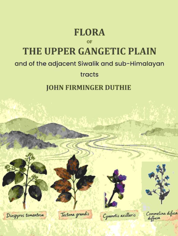 Flora of the upper Gangetic plain: and of the adjacent Siwalik and sub-Himalayan tracts [Hardcover]