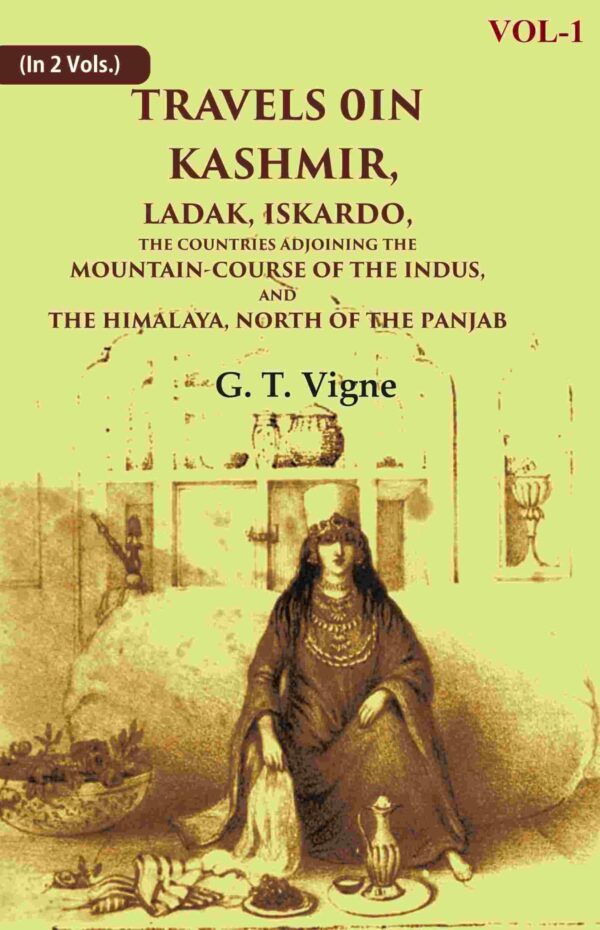 Travels in Kashmir, Ladak, Iskardo, the Countries Adjoining the Mountain-course of the Indus, and the Himalaya, North of the Panjab 1st