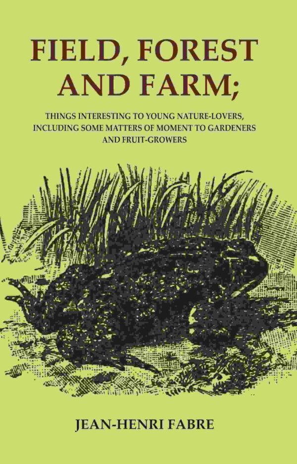 Field, Forest and Farm; Things Interesting to Young Nature-lovers, Including Some Matters of Moment to Gardeners and Fruit-growers [Hardcover]