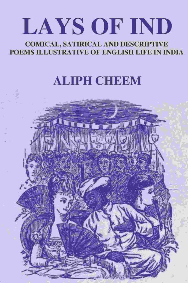 Lays of Ind: Comical, Satirical, and Descriptive Poems Illustrative of English life in India