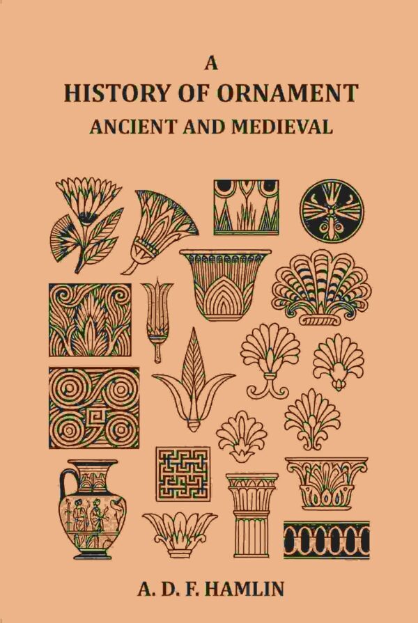 A History of Ornament Ancient and Medieval [Hardcover]
