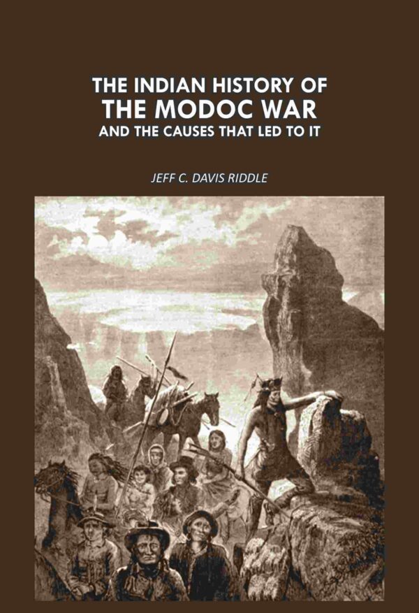 The Indian history of the Modoc war: And The Causes That led To It