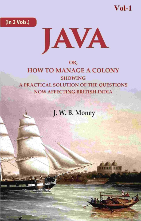 Java: Or, How to Manage a Colony Showing a Practical Solution of The Questions Now Affecting British India 1st [Hardcover]