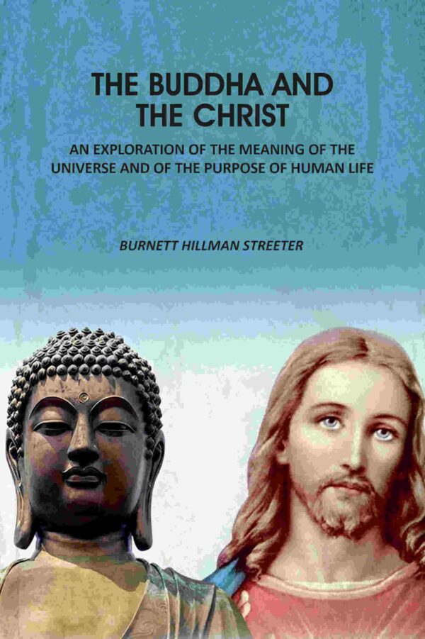 The Buddha And The Christ: An Exploration Of The Meaning Of The Universe And Of The Purpose Of Human Life