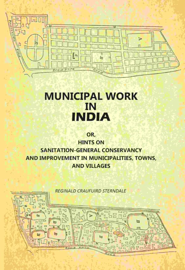 Municipal Work In India: Or, Hints On Sanitation--General Conservancy And Improvement In Municipalities, Towns, And Villages
