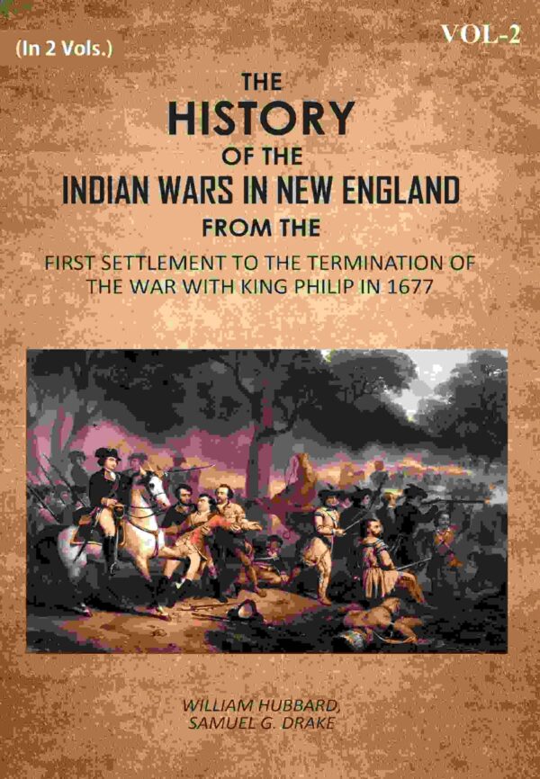 The History Of The Indian Wars In New England: From The First Settlement To The Termination Of The War With King Philip In 1677 2nd [Hardcover]