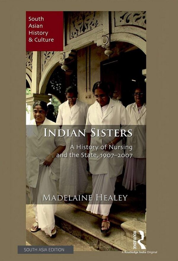 Indian Sisters: A History of Nursing and the State, 1907-2007