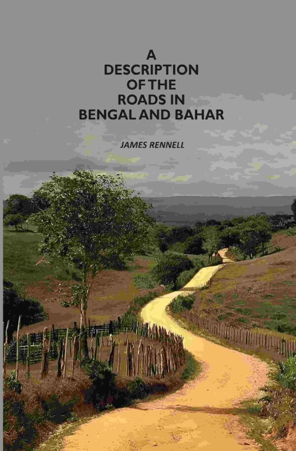 A Description Of The Roads In Bengal And Bahar [Hardcover]