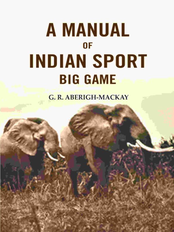 A manual of Indian sport Big Game [Hardcover]