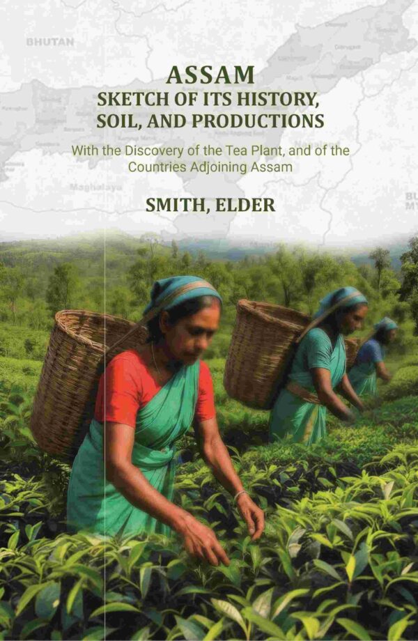 Assam: Sketch of Its History, Soil, and Productions: With the Discovery of the Tea Plant, and of the Countries Adjoining Assam [Hardcover]