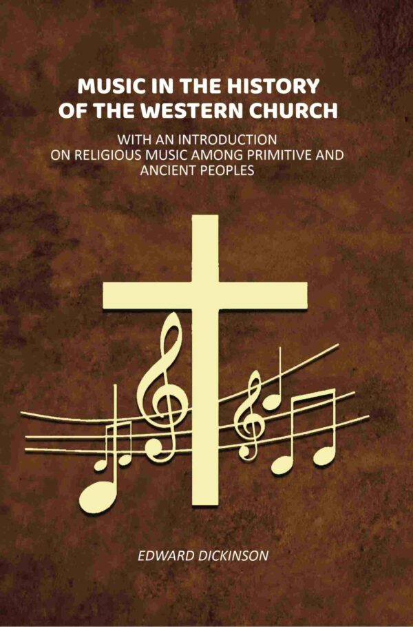 Music in the History of the Western Church: With an Introduction on Religious Music Among Primitive and Ancient Peoples