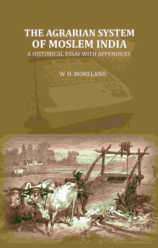 The Agrarian System Of Moslem India: A Historical Essay With Appendices